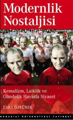 Modernlik Nostaljisi: Kemalizm, Laiklik ve Gündelik Hayatta Siyaset Kitap Kapağı