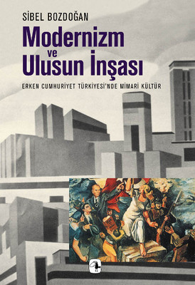 Modernizm ve Ulusun İnşası: Erken Cumhuriyet Türkiyesi'nde Mimari Kültür Kitap Kapağı