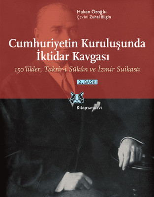 Cumhuriyetin Kuruluşunda İktidar Kavgası: 150'likler, Takrir-i Sükûn ve İzmir Suikastı Kitap Kapağı