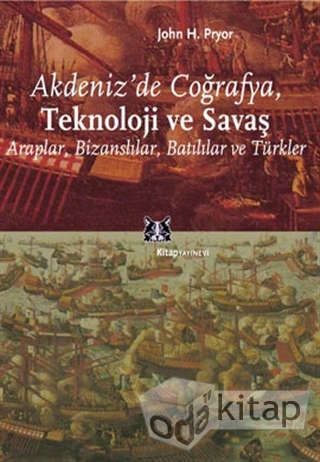 Akdeniz'de Coğrafya Teknoloji ve Savaş: Araplar, Bizanslılar, Batılılar ve Türkler Kitap Kapağı