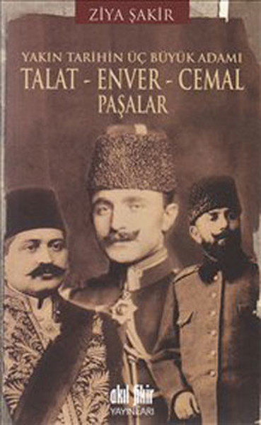 Yakın Tarihin Üç Büyük Adamı: Talat - Enver - Cemal Paşalar Kitap Kapağı