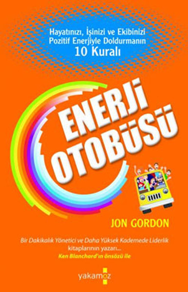 Enerji Otobüsü: Hayatınızı, İşinizi ve Ekibinizi Pozitif Enerjiyle Doldurmanın 10 Kuralı Kitap Kapağı